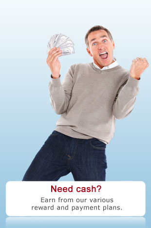 Need cash? Earn from our various reward and payment plans.